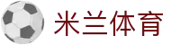 米兰体育·「中国」官方网站 - AC MILANSPORTS 领先的全球体育资讯平台